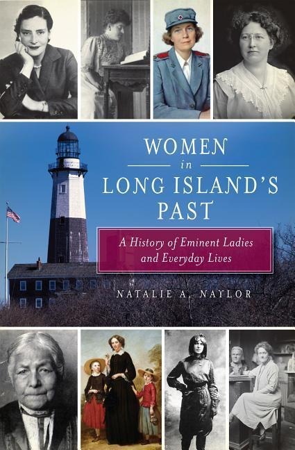 Women in Long Island's Past: A History of Eminent Ladies and Everyday Lives - Natalie A. Naylor