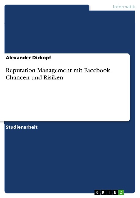 Reputation Management mit Facebook. Chancen und Risiken - Alexander Dickopf