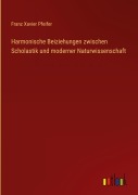Cover-Bild zum Titel 'Harmonische Beiziehungen zwischen Scholastik und moderner Naturwissenschaft' von 'Franz Xavier Pfeifer'