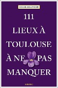 Cover-Bild zum Titel '111 Lieux à Toulouse à ne pas manquer' von 'Hilke Maunder'