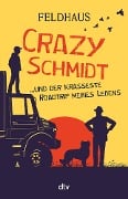 Crazy Schmidt ... und der krasseste Roadtrip meines Lebens - Hans-Jürgen Feldhaus