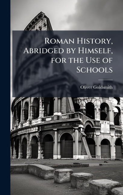 Roman History, Abridged by Himself, for the Use of Schools - Oliver Goldsmith