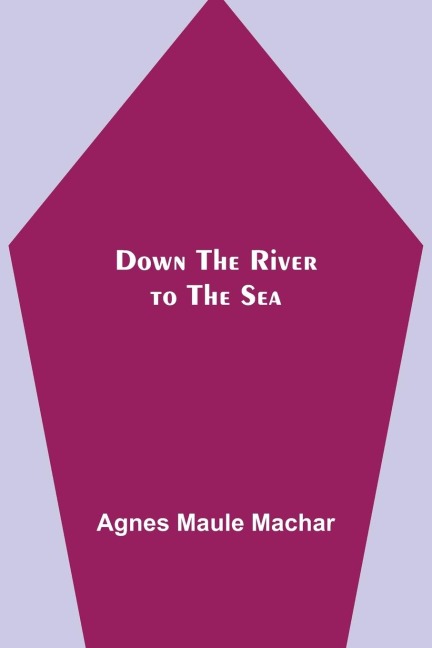 Down the River to the Sea - Agnes Maule Machar