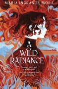Cover-Bild zum Titel 'A Wild Radiance' von 'Maria Ingrande Mora'