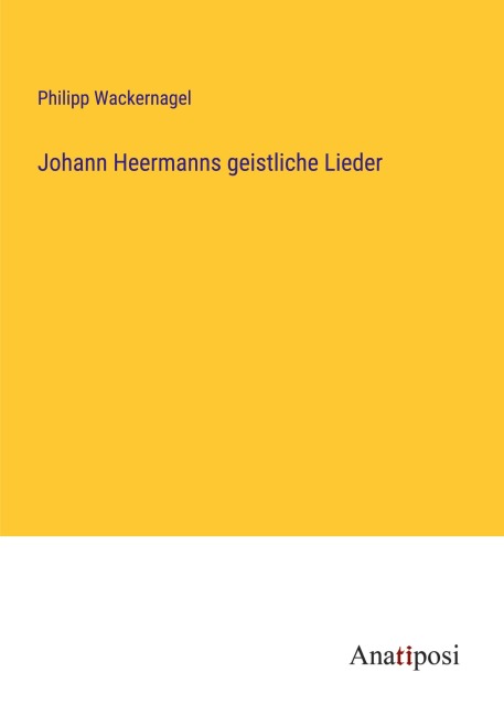 Johann Heermanns geistliche Lieder - Philipp Wackernagel