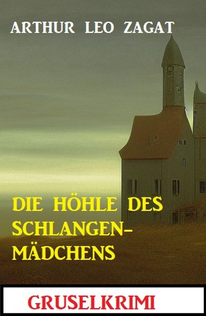 Die Höhle des Schlangenmädchens: Gruselkrimi - Arthur Leo Zagat