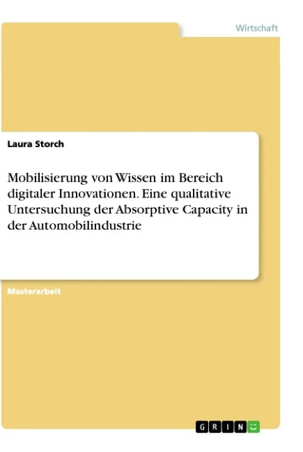 Mobilisierung von Wissen im Bereich digitaler Innovationen. Eine qualitative Untersuchung der Absorptive Capacity in der Automobilindustrie - Laura Storch