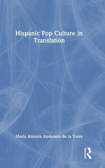 Hispanic Pop Culture in Translation - María Antonia Anderson de la Torre