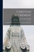 Cover-Bild zum Titel 'Christian Retirement: Or, Spiritual Exercises of the Heart, by a Layman [T.S.B. Reade]' von 'Thomas Shaw B. Reade'
