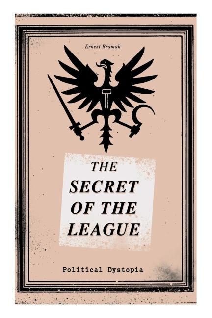 THE SECRET OF THE LEAGUE (Political Dystopia) - Ernest Bramah