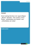 Cover-Bild zum Titel 'Ernst Ludwig Kirchner, der eigenwilligste "Brücke"-Künstler - Eine Analyse seiner Werke "Selbstbildnis mit Modell" und "Selbstbildnis als Soldat"' von ''