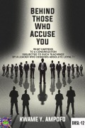 Cover-Bild zum Titel 'Behind Those Who Accuse You: What Happens to a Congregation Subjected to Such Teachings by a Leader Who Demands Absolute Loyalty (December 8 Spiritual Liberation Series, #12)' von 'Prince Karpos, Kwame Y Ampofo'