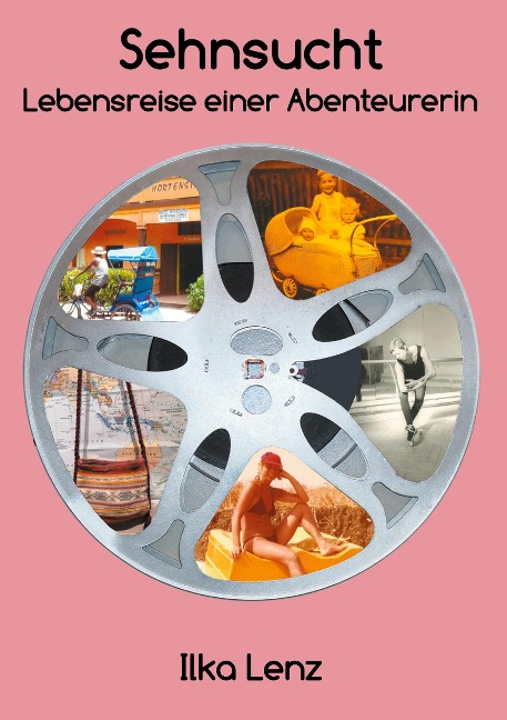 Sehnsucht - Lebensreise einer Abenteurerin - Ilka Lenz