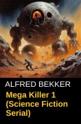 Cover-Bild zum Titel 'Mega Killer 1 (Science Fiction Serial)' von 'Alfred Bekker'
