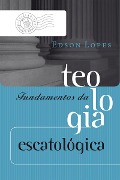 Cover-Bild zum Titel 'Fundamentos da teologia escatológica' von 'Edson Pereira Lopes'