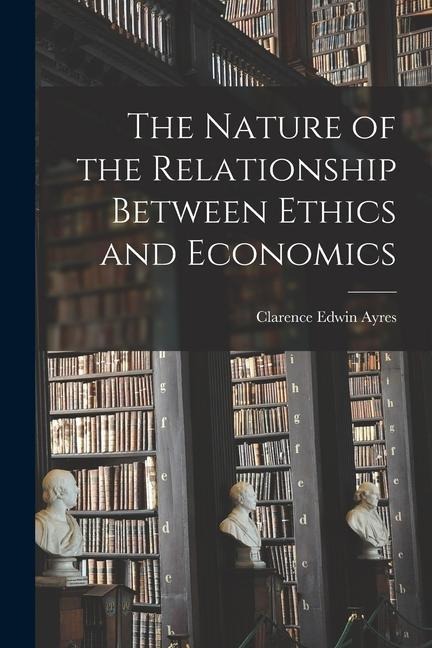 The Nature of the Relationship Between Ethics and Economics - Clarence Edwin Ayres
