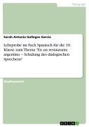 Cover-Bild zum Titel 'Lehrprobe im Fach Spanisch für die 10. Klasse zum Thema "En un restaurante argentino - Schulung des dialogischen Sprechens"' von 'Sarah Antonia Gallegos García'