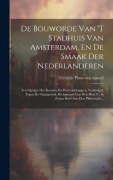 Cover-Bild zum Titel 'De Bouworde Van 't Stadhuis Van Amsterdam, En De Smaak Der Nederlanderen: Ten Opzigte Der Konsten En Weetenschappen, Verdedigd, Tegen De Ongegronde Be' von ''