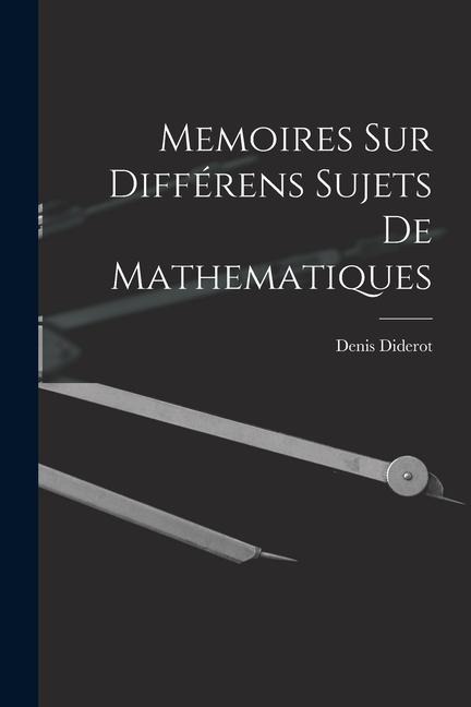 Memoires Sur Différens Sujets De Mathematiques - Denis Diderot