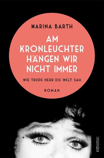 Am Kronleuchter hängen wir nicht immer. Wie Trude Herr die Welt sah - Marina Barth