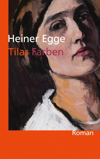 Tilas Farben: Roman - Heiner Egge