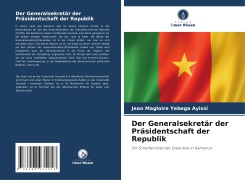 Cover-Bild zum Titel 'Der Generalsekretär der Präsidentschaft der Republik' von 'Jean Magloire Yebega Ayissi'