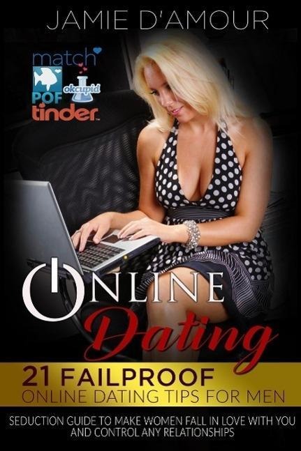 Online Dating: 21 Fail-proof Online Dating Tips for Men, Seduction Guide to Make Women Fall in Love with You and Control any Relationship - Jamie D'Amour