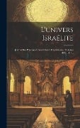 L'univers Israélite: Journal Des Principes Conservateurs Du Judaisme, Volumes 1896-1897... - Anonymous