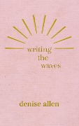Cover-Bild zum Titel 'Writing the Waves' von 'Denise Allen'