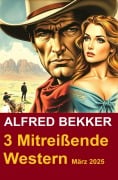 Cover-Bild zum Titel '3 Mitreißende Western März 2025' von 'Alfred Bekker'