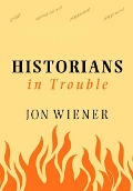 Historians in Trouble - Jon Wiener