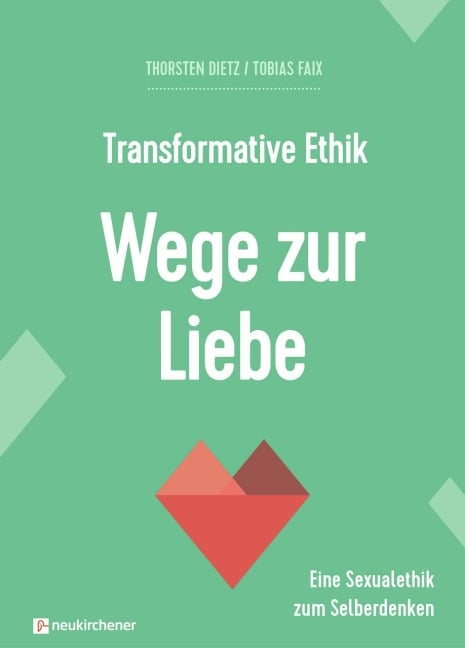 Transformative Ethik - Wege zur Liebe - Thorsten Dietz, Tobias Faix