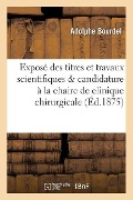 Exposé Des Titres Et Travaux Scientifiques & Candidature À La Chaire de Clinique Chirurgicale - Adolphe Bourdel
