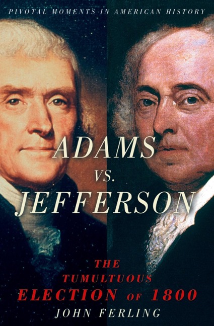 Adams vs. Jefferson - John Ferling