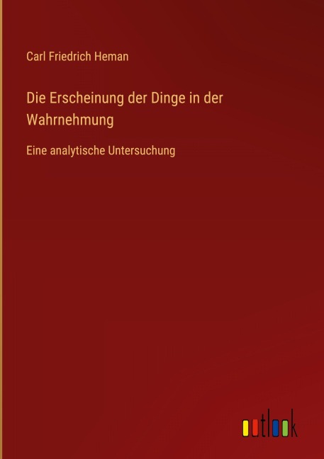 Die Erscheinung der Dinge in der Wahrnehmung - Carl Friedrich Heman