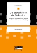 Cover-Bild zum Titel 'Die Sterbehilfe in der Diskussion. Rechtliche Grundlagen und ethische Aspekte nach dem zweiten Weltkrieg' von 'Marvin Jung'