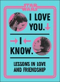 Star Wars I Love You. I Know. - Amy Richau