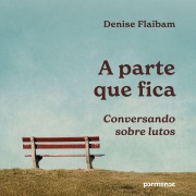 Cover-Bild zum Titel 'A parte que fica: conversando sobre lutos' von 'Denise Flaibam'