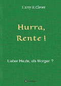 Hurra Rente ! Lieber Heute, als Morgen ! - Harry H. Clever