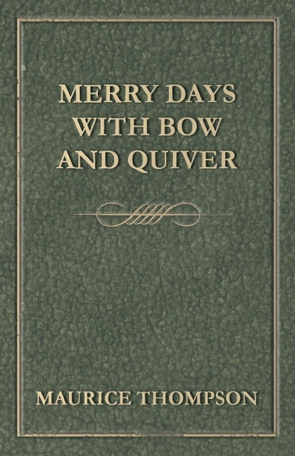 Merry Days with Bow and Quiver - Maurice Thompson