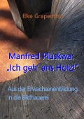 Manfred Pluskwa: "Ich geh' ans Holz" - Elke Grapenthin