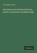 Cover-Bild zum Titel 'Katechismus der Buchdruckerkunst, und der verwandten Geschäftszweige' von 'Carl August Franke'