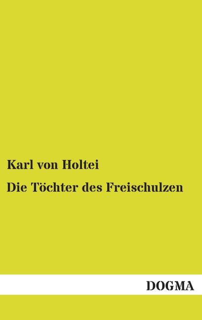 Die Töchter des Freischulzen - Karl Von Holtei