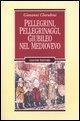 Pellegrini, pellegrinaggi, giubileo nel Medioevo - Giovanni Cherubini