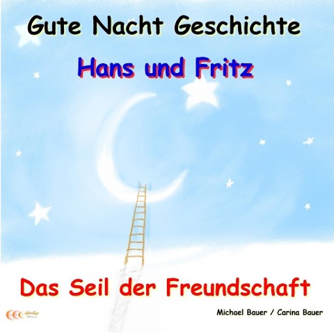 Gute-Nacht-Geschichte: Hans und Fritz - Das Seil der Freundschaft - Carina Bauer, Michael Bauer