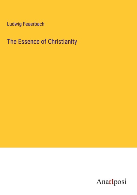 The Essence of Christianity - Ludwig Feuerbach