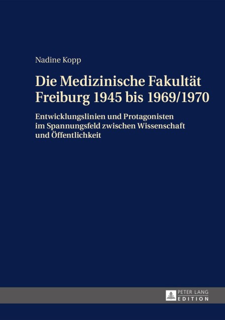 Die Medizinische Fakultät Freiburg 1945 bis 1969/1970 - Nadine Kopp