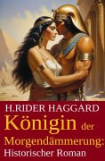 Cover-Bild zum Titel 'Königin der Morgendämmerung: Historischer Roman' von 'H. Rider Haggard'