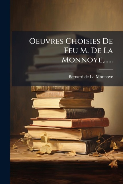 Oeuvres Choisies De Feu M. De La Monnoye, ...... - 