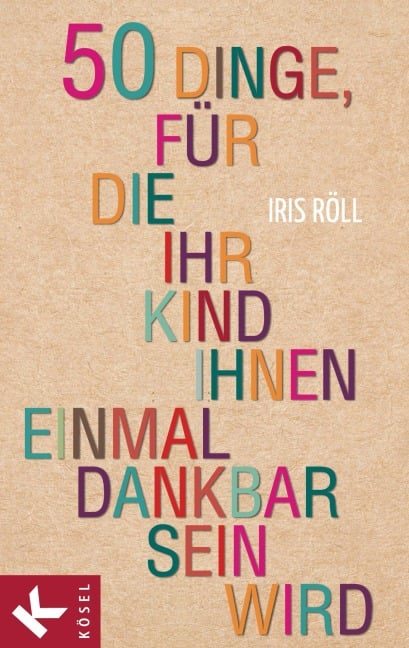 50 Dinge, für die Ihr Kind Ihnen einmal dankbar sein wird - Iris Röll